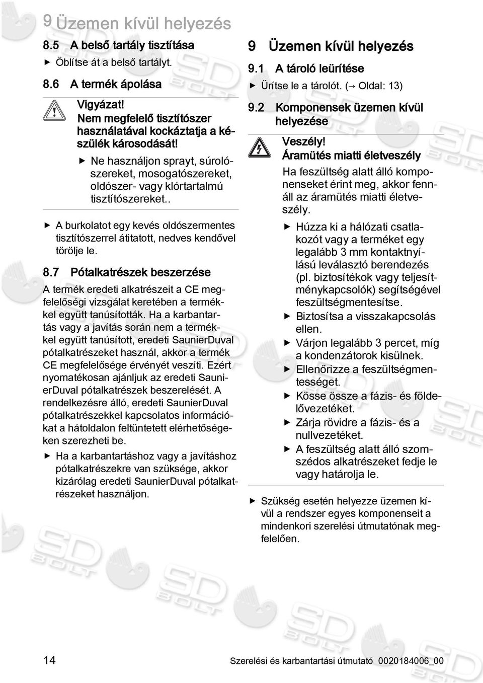 7 Pótalkatrészek beszerzése A termék eredeti alkatrészeit a CE megfelelőségi vizsgálat keretében a termékkel együtt tanúsították.