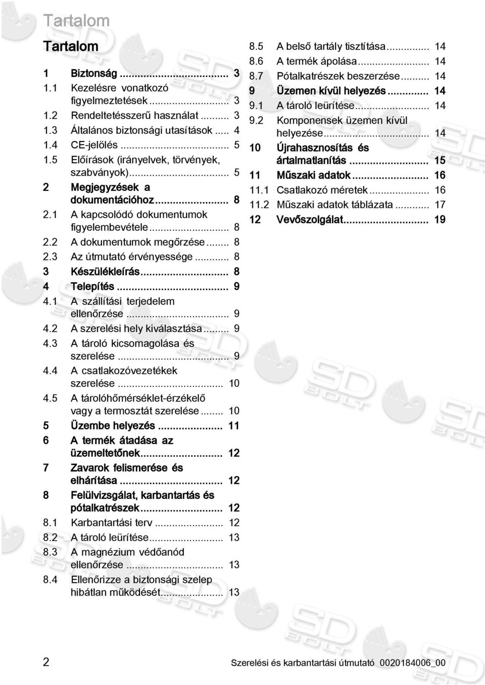 .. 8 3 Készülékleírás... 8 4 Telepítés... 9 4.1 A szállítási terjedelem ellenőrzése... 9 4.2 A szerelési hely kiválasztása... 9 4.3 A tároló kicsomagolása és szerelése... 9 4.4 A csatlakozóvezetékek szerelése.