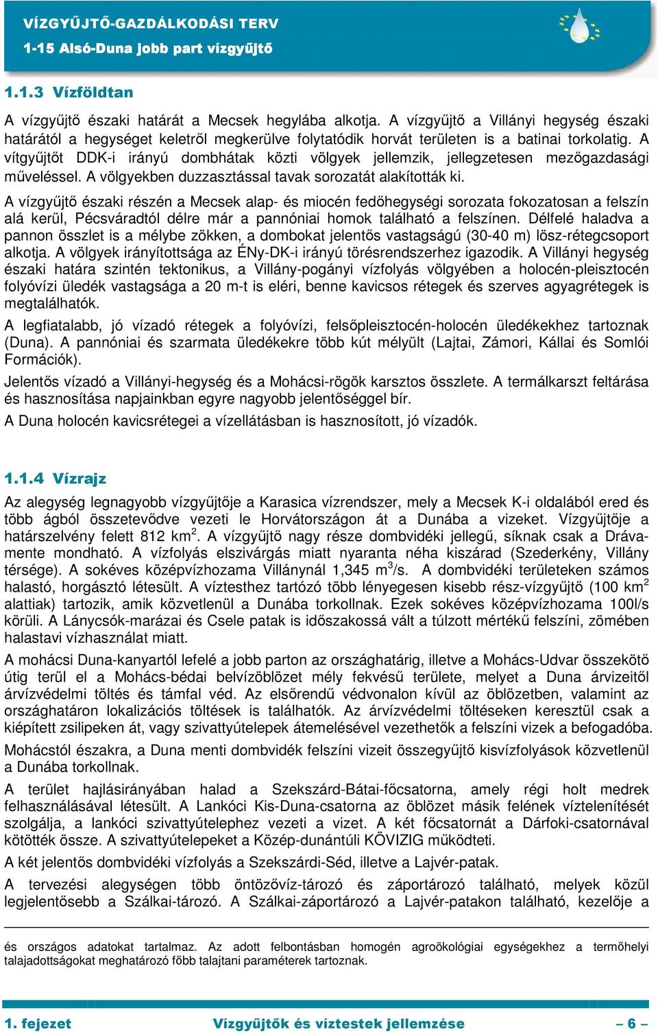 A vítgyőjtıt DDK-i irányú dombhátak közti völgyek jellemzik, jellegzetesen mezıgazdasági mőveléssel. A völgyekben duzzasztással tavak sorozatát alakították ki.