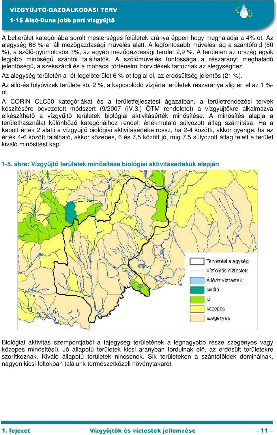 A szılımővelés fontossága a részarányt meghaladó jelentıségő, a szekszárdi és a mohácsi történelmi borvidékek tartoznak az alegységhez.