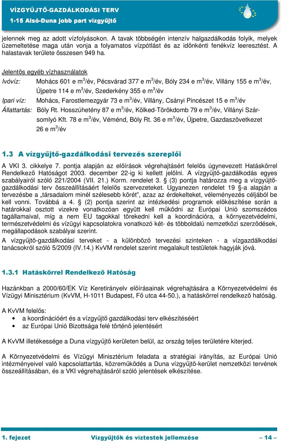 Jelentıs egyéb vízhasználatok Ivóvíz: Mohács 601 e m 3 /év, Pécsvárad 377 e m 3 /év, Bóly 234 e m 3 /év, Villány 155 e m 3 /év, Újpetre 114 e m 3 /év, Szederkény 355 e m 3 /év Ipari víz: Mohács,