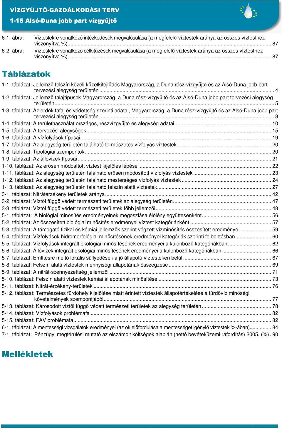 táblázat: Jellemzı felszín közeli kızetkifejlıdés Magyarország, a Duna rész-vízgyőjtı és az Alsó-Duna part tervezési alegység területén... 4 1-2.