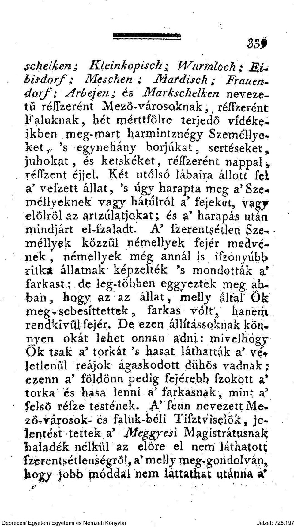 Két utolsó lábaira állott fel a' vefzett állat, 's 'úgy harapta meg a'sze-* jnéllyeknek vagy hátulról a" fejeket, vagy elölről az artzűlatjokat; és a' harapás után mindjárt el-fzaladt.