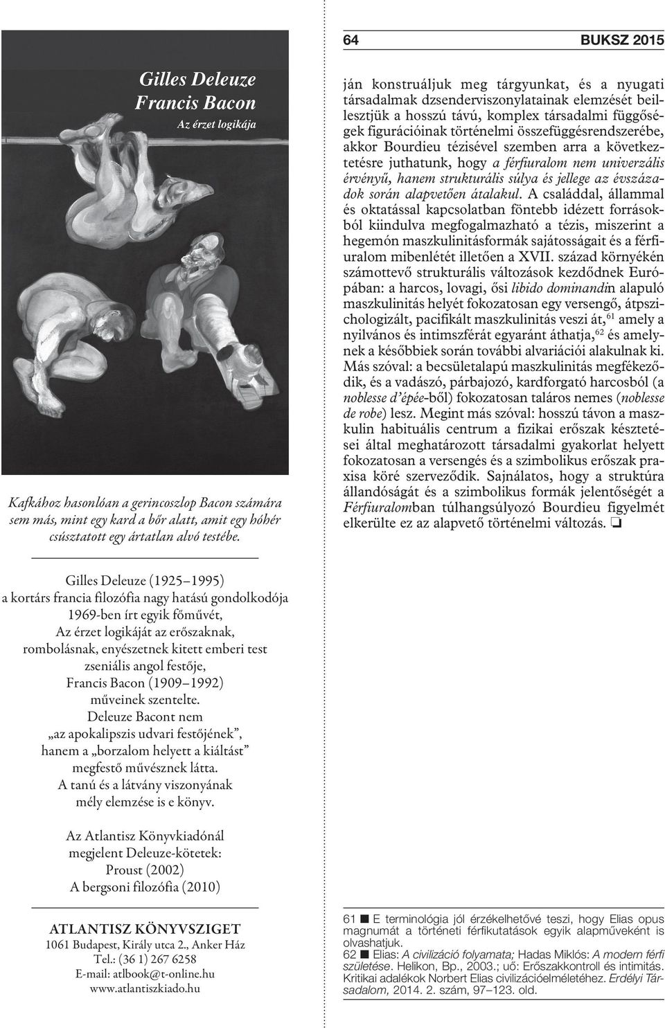 akkor Bourdieu tézisével szemben arra a következtetésre juthatunk, hogy a férfiuralom nem univerzális érvényű, hanem strukturális súlya és jellege az évszázadok során alapvetően átalakul.