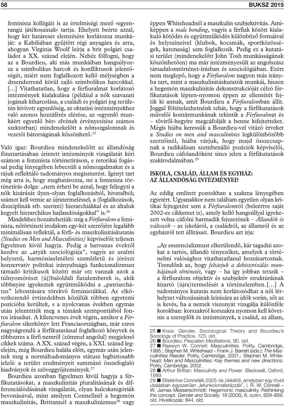 Nehéz fölfogni, hogy az a Bourdieu, aki más munkáiban hangsúlyozza a szimbolikus harcok és konfliktusok jelentőségét, miért nem foglalkozott kellő mélységben a dzsenderrend körül zajló szimbolikus