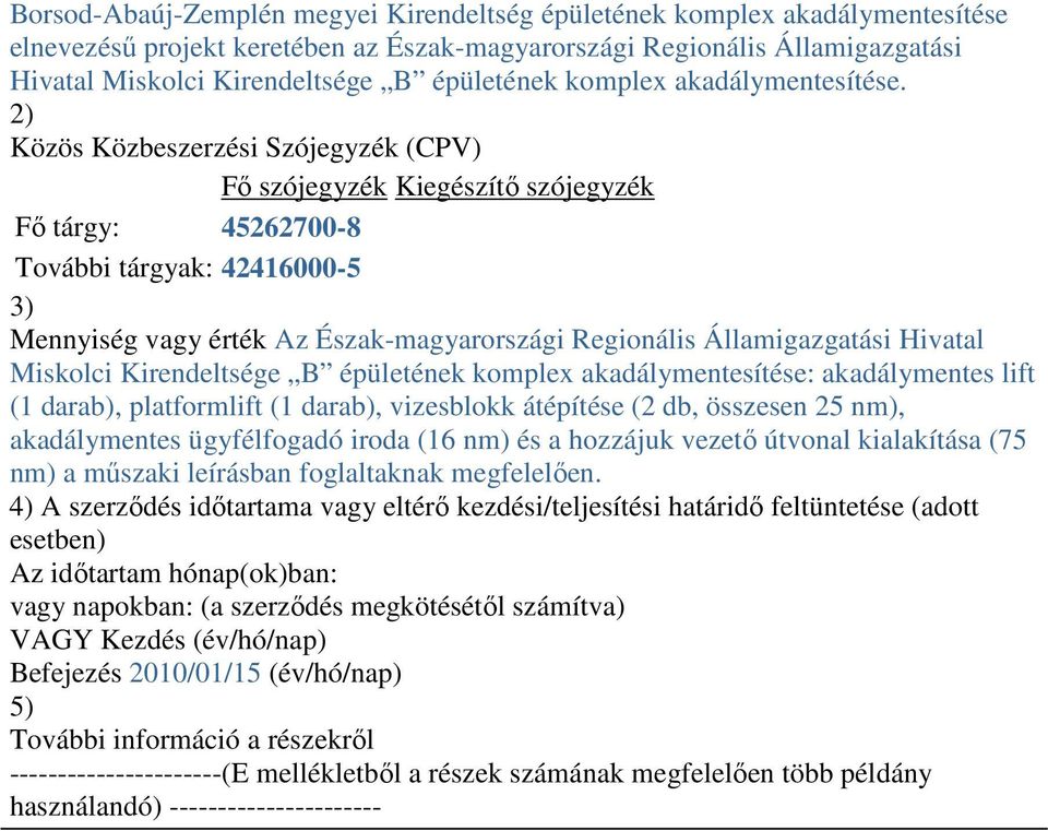 2) Közös Közbeszerzési Szójegyzék (CPV) Fı szójegyzék Kiegészítı szójegyzék Fı tárgy: 45262700-8 További tárgyak: 42416000-5 3) Mennyiség vagy érték Az Észak-magyarországi Regionális Államigazgatási