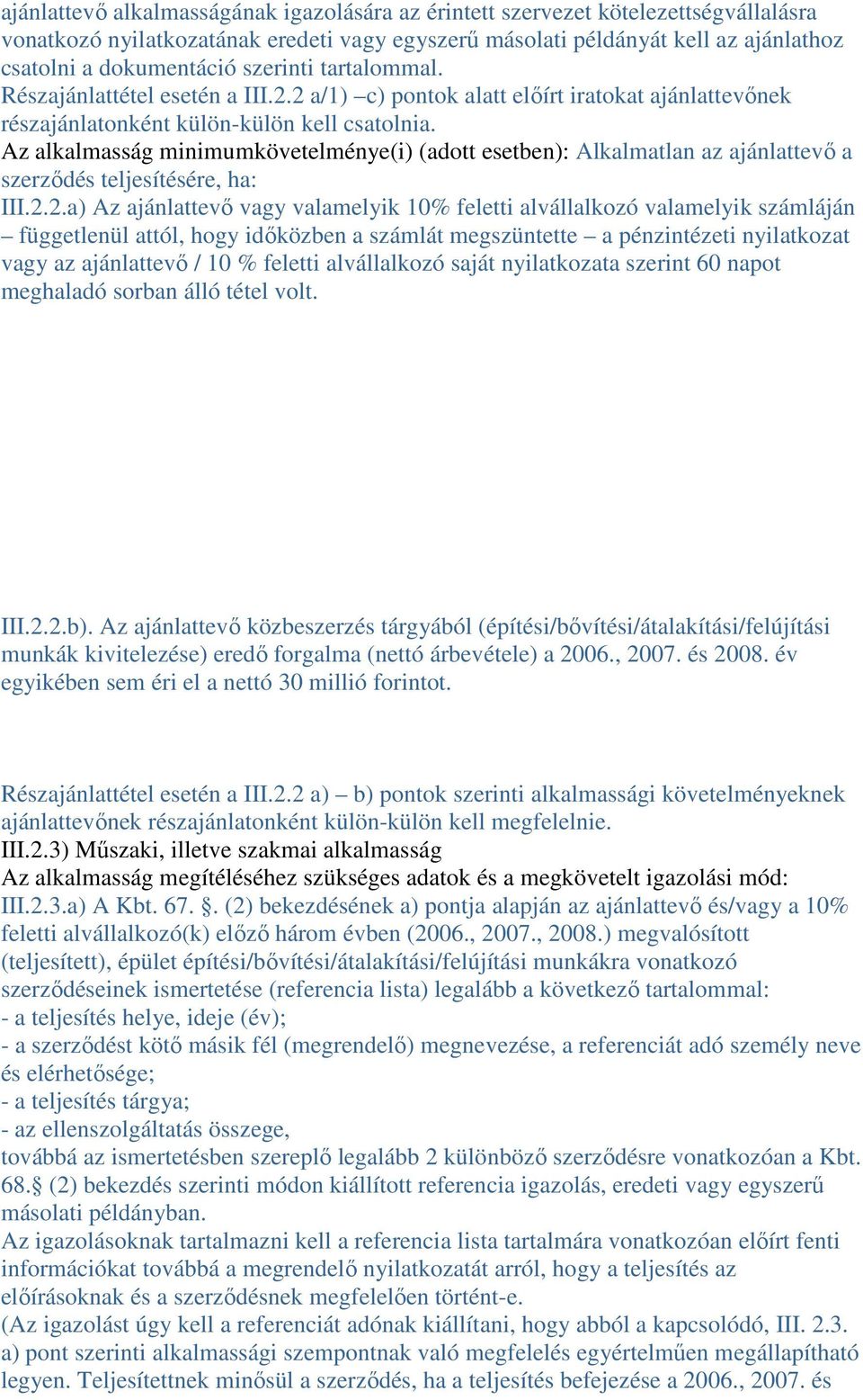 Az alkalmasság minimumkövetelménye(i) (adott esetben): Alkalmatlan az ajánlattevı a szerzıdés teljesítésére, ha: III.2.