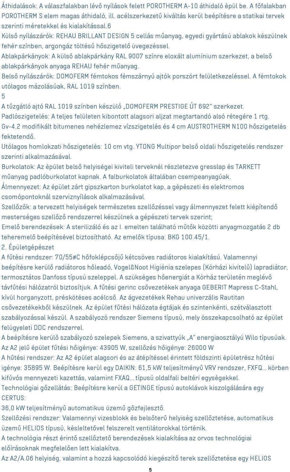 6 Külső nyílászárók: REHAU BRILLANT DESIGN 5 cellás műanyag, egyedi gyártású ablakok készülnek fehér színben, argongáz töltésű hőszigetelő üvegezéssel.