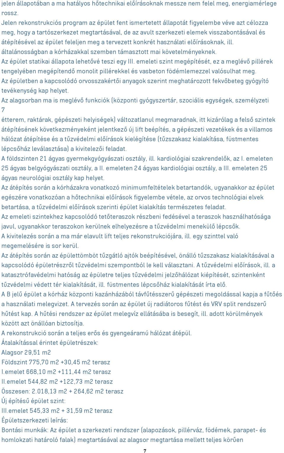 az épület feleljen meg a tervezett konkrét használati előírásoknak, ill. általánosságban a kórházakkal szemben támasztott mai követelményeknek. Az épület statikai állapota lehetővé teszi egy III.