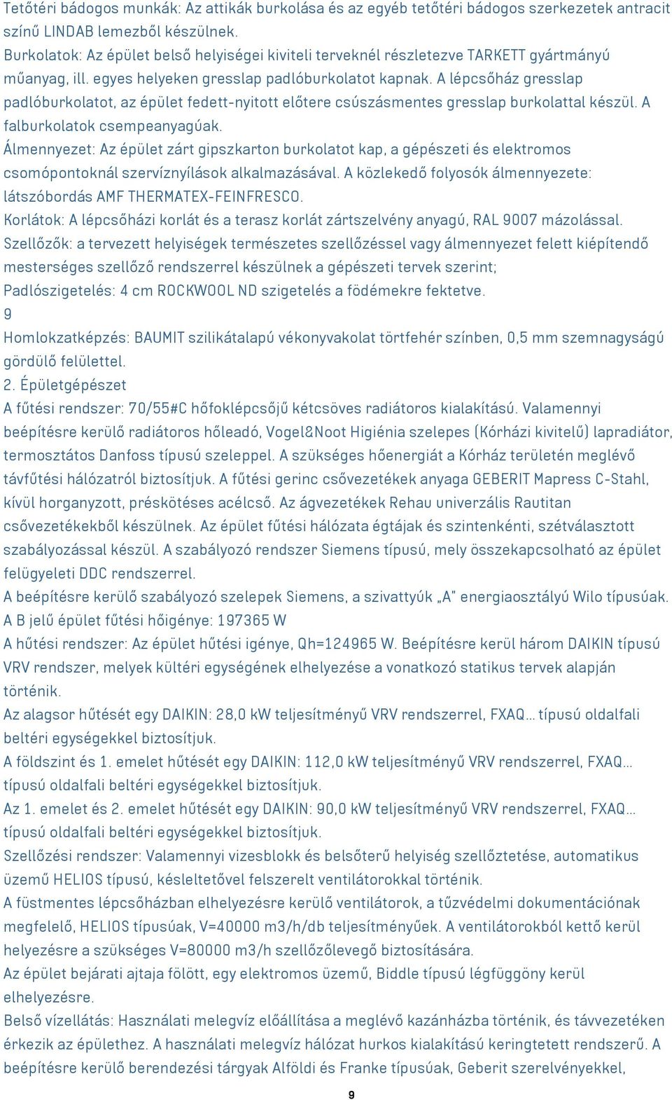 A lépcsőház gresslap padlóburkolatot, az épület fedett-nyitott előtere csúszásmentes gresslap burkolattal készül. A falburkolatok csempeanyagúak.