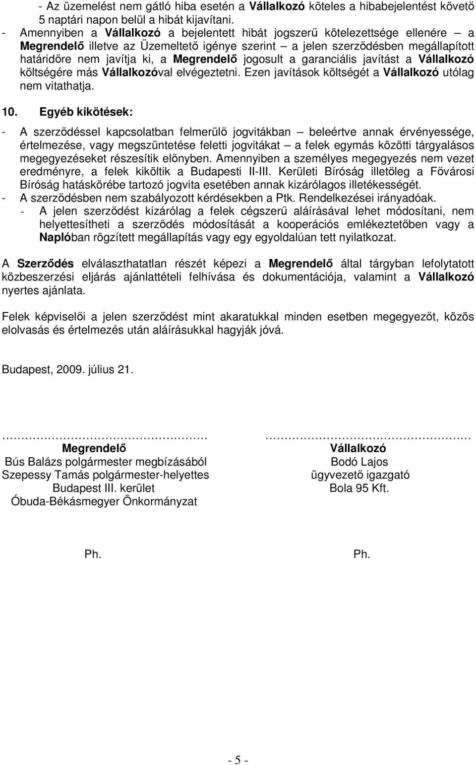 Megrendelı jogosult a garanciális javítást a Vállalkozó költségére más Vállalkozóval elvégeztetni. Ezen javítások költségét a Vállalkozó utólag nem vitathatja. 10.