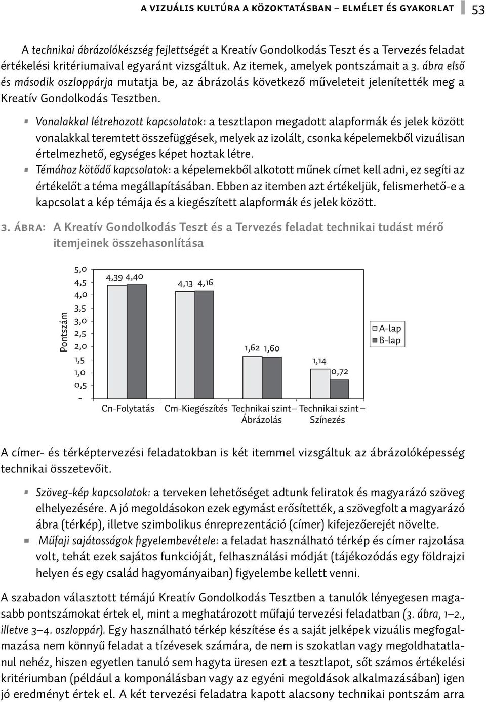 Vonalakkal létrehozott kapcsolatok: a tesztlapon megadott alapformák és jelek között vonalakkal teremtett összefüggések, melyek az izolált, csonka képelemekből vizuálisan értelmezhető, egységes képet