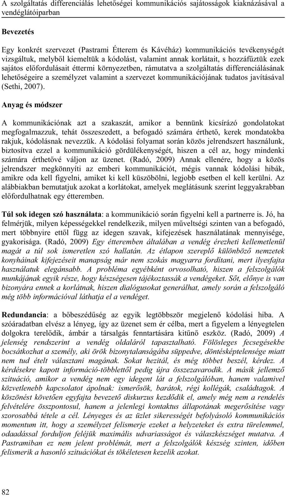 személyzet valamint a szervezet kommunikációjának tudatos javításával (Sethi, 2007).