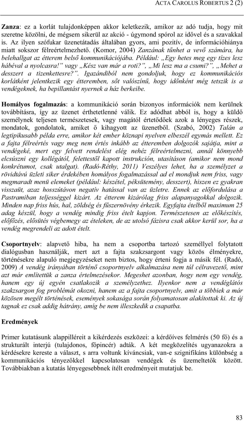 (Komor, 2004) Zanzának tűnhet a vevő számára, ha belehallgat az étterem belső kommunikációjába. Például: Egy hetes meg egy tízes lesz hábéval a nyolcasra! vagy Kész van már a roti?