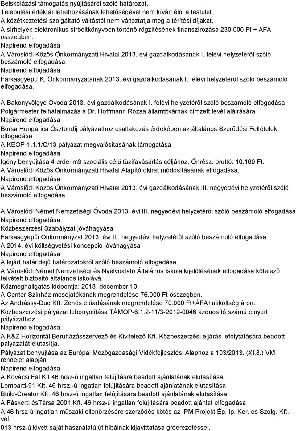 A Városlődi Közös Önkormányzati Hivatal 2013. évi gazdálkodásának I. félévi helyzetéről szóló beszámoló elfogadása. Farkasgyepű K. Önkormányzatának 2013. évi gazdálkodásának I. félévi helyzetéről szóló beszámoló elfogadása. A Bakonyvölgye Óvoda 2013.