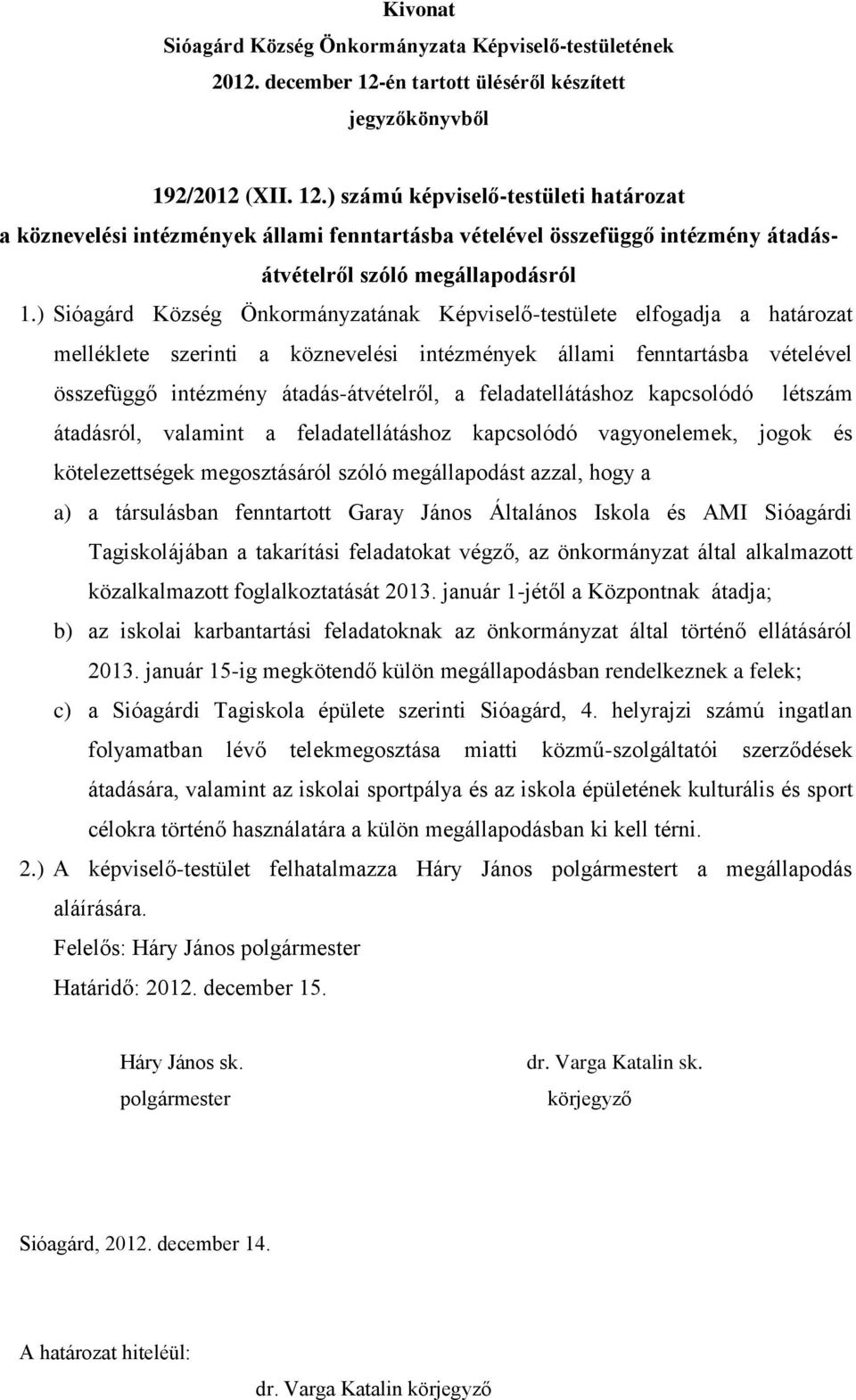 feladatellátáshoz kapcsolódó létszám átadásról, valamint a feladatellátáshoz kapcsolódó vagyonelemek, jogok és kötelezettségek megosztásáról szóló megállapodást azzal, hogy a a) a társulásban