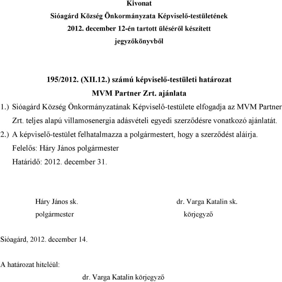 teljes alapú villamosenergia adásvételi egyedi szerződésre vonatkozó ajánlatát. 2.