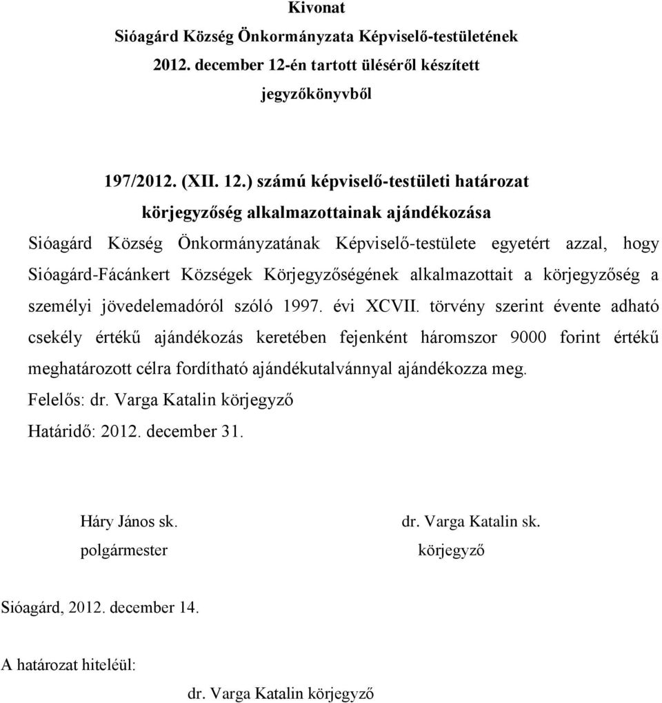 egyetért azzal, hogy Sióagárd-Fácánkert Községek Körjegyzőségének alkalmazottait a ség a személyi jövedelemadóról szóló 1997.