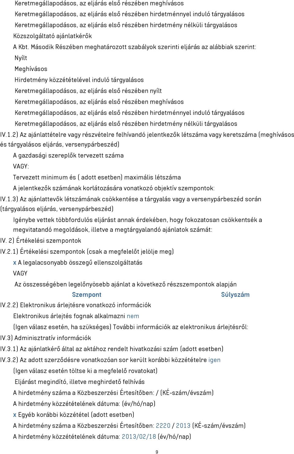 Második Részében meghatározott szabályok szerinti eljárás az alábbiak szerint: Nyílt Meghívásos Hirdetmény közzétételével induló tárgyalásos Keretmegállapodásos, az eljárás első részében nyílt 