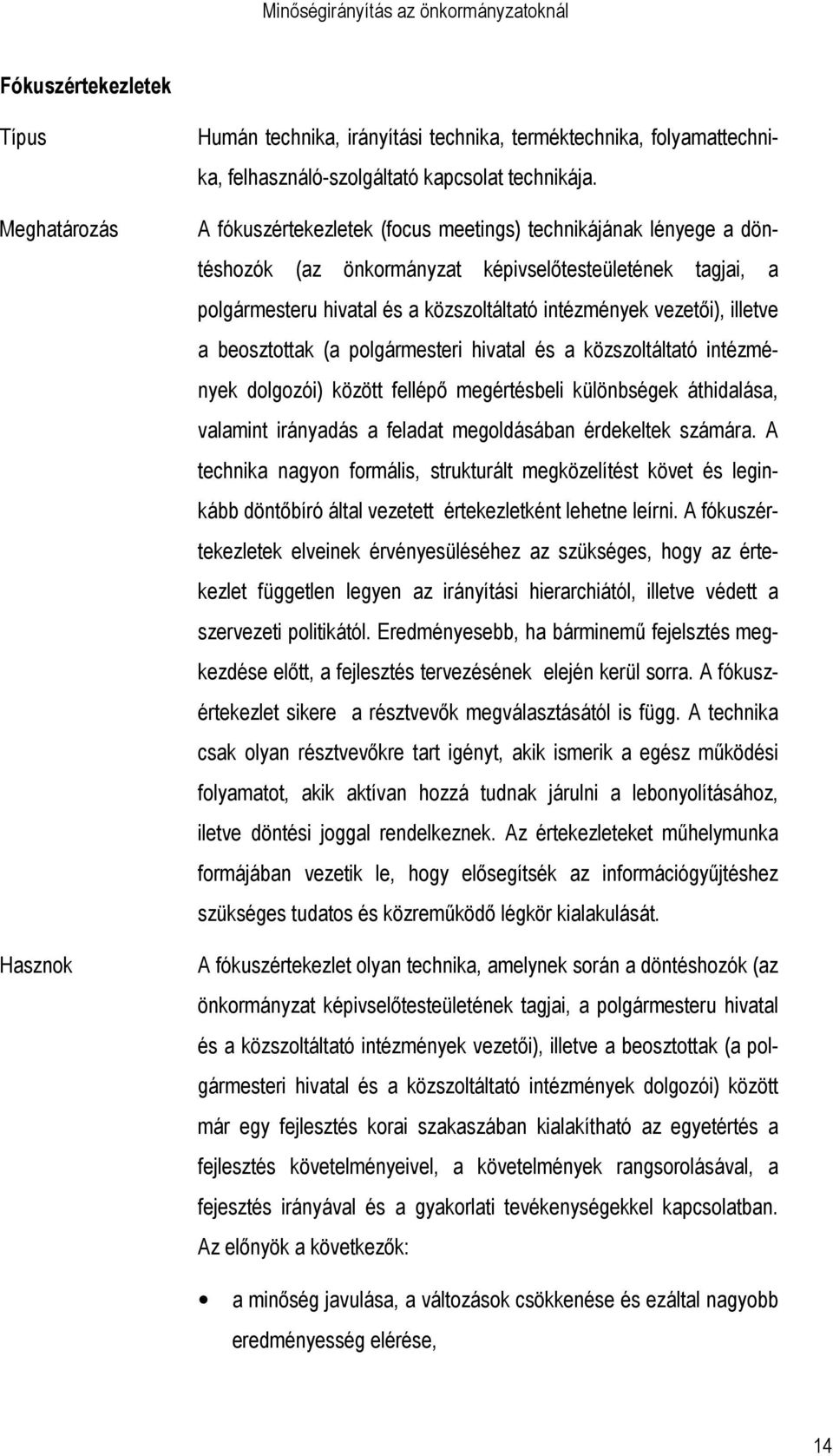 beosztottak (a polgármesteri hivatal és a közszoltáltató intézmények dolgozói) között fellépı megértésbeli különbségek áthidalása, valamint irányadás a feladat megoldásában érdekeltek számára.