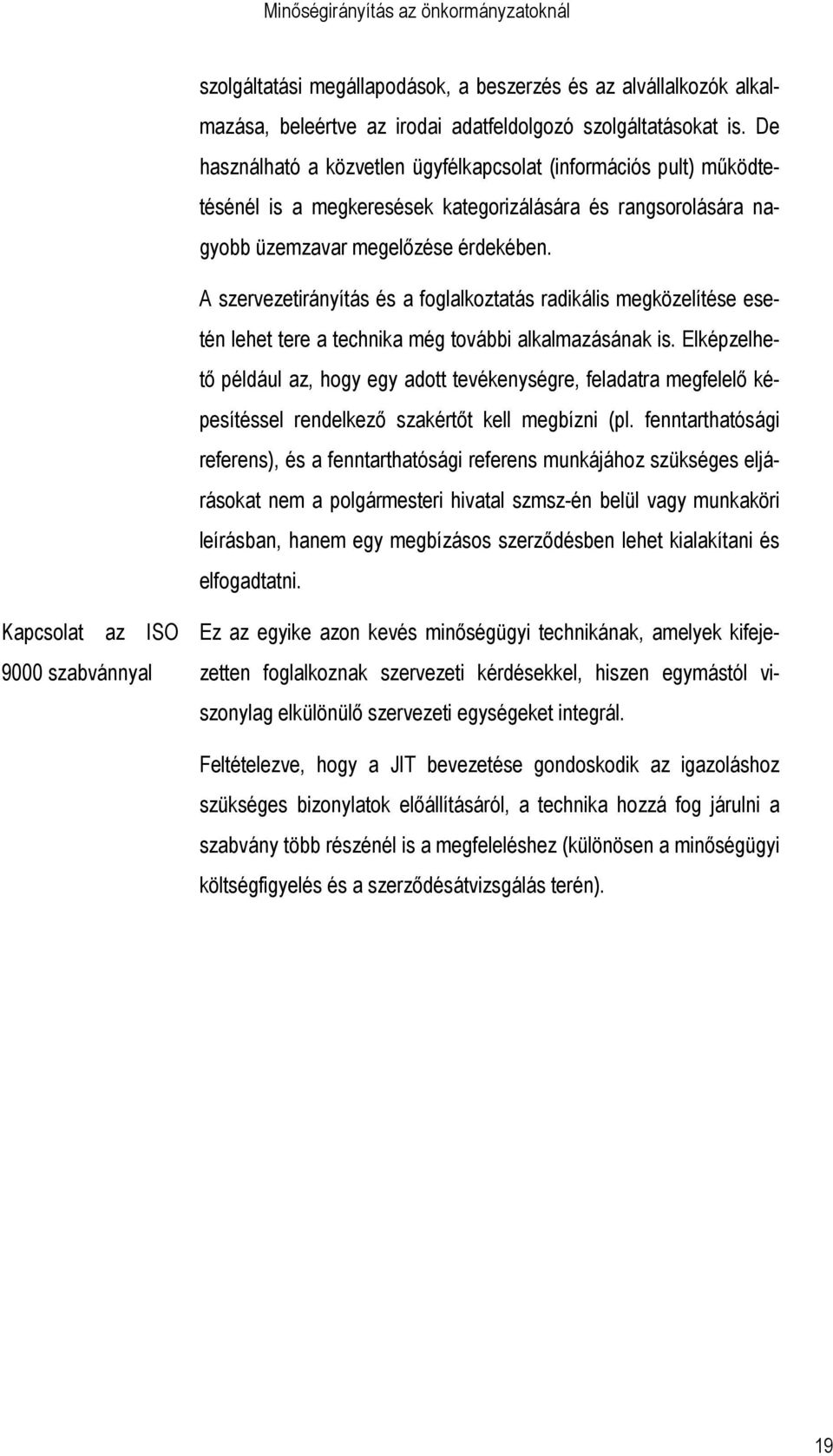 A szervezetirányítás és a foglalkoztatás radikális megközelítése esetén lehet tere a technika még további alkalmazásának is.