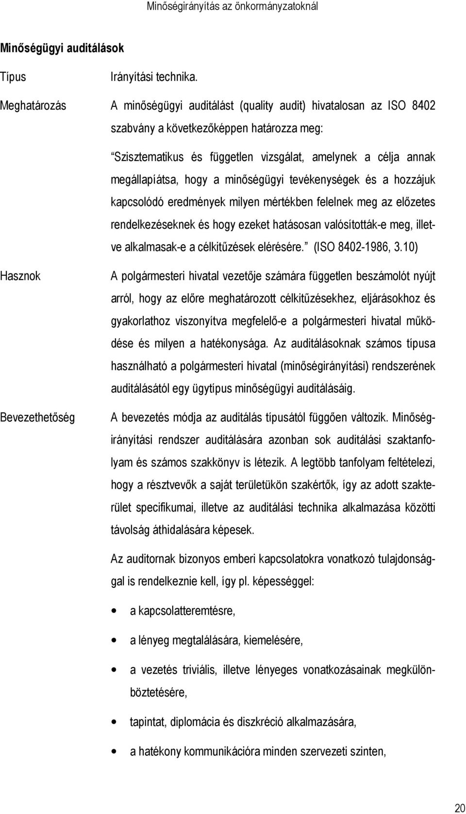 hogy a minıségügyi tevékenységek és a hozzájuk kapcsolódó eredmények milyen mértékben felelnek meg az elızetes rendelkezéseknek és hogy ezeket hatásosan valósították-e meg, illetve alkalmasak-e a