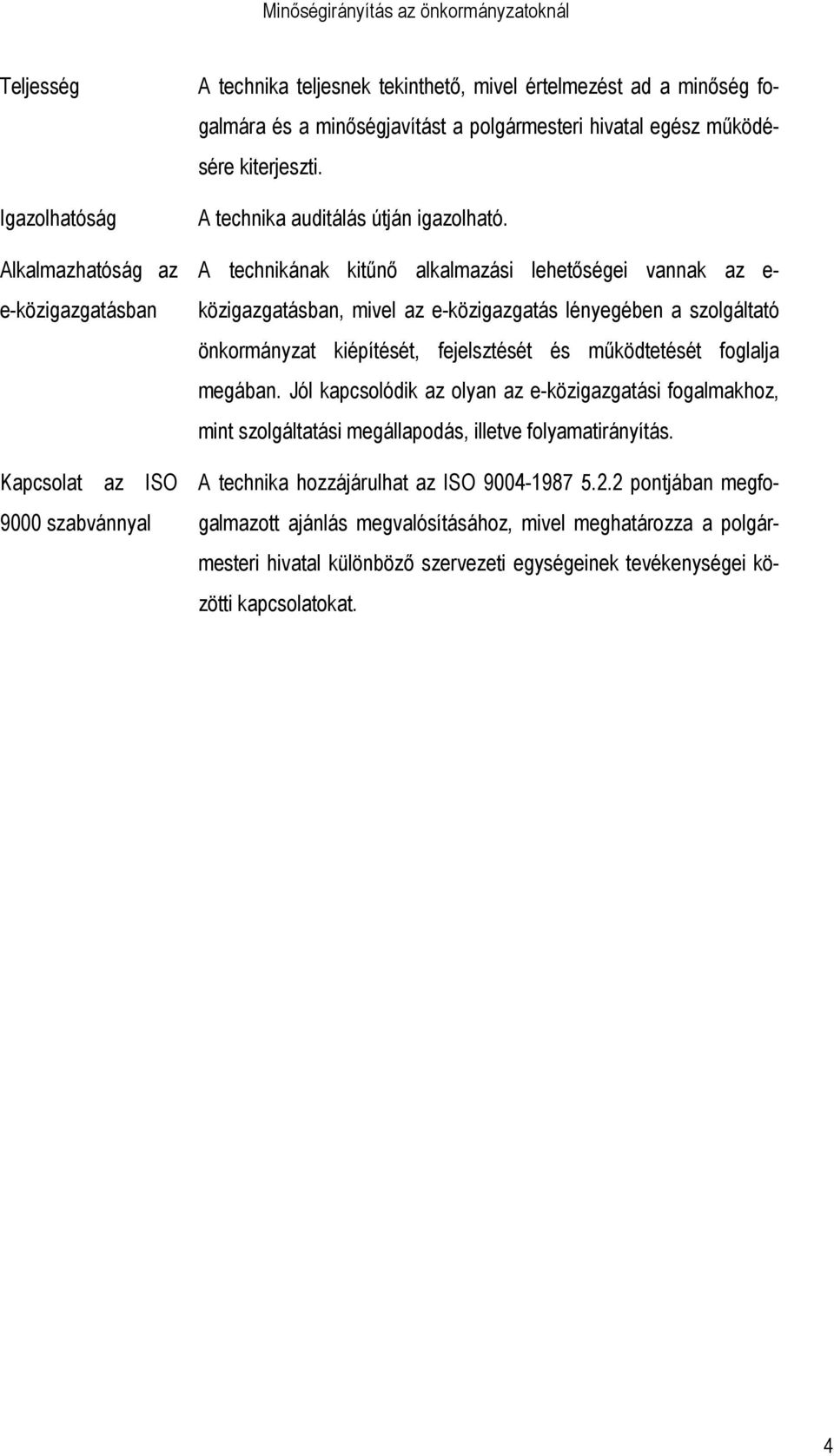 A technikának kitőnı alkalmazási lehetıségei vannak az e- közigazgatásban, mivel az e-közigazgatás lényegében a szolgáltató önkormányzat kiépítését, fejelsztését és mőködtetését foglalja megában.