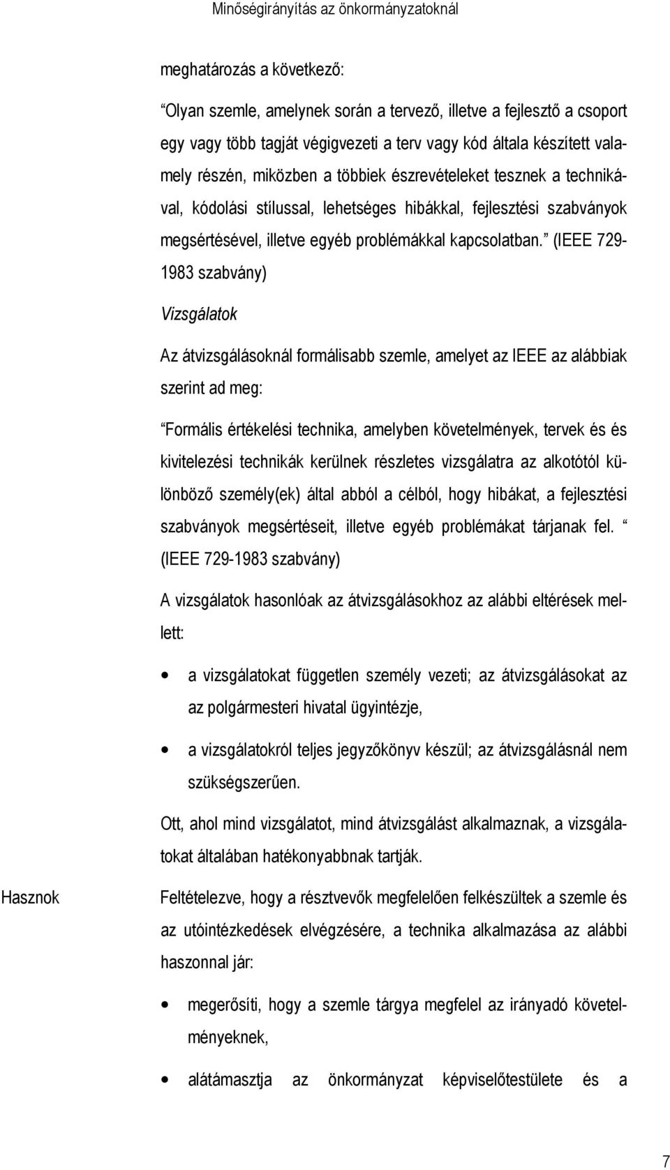 (IEEE 729-1983 szabvány) Vizsgálatok Az átvizsgálásoknál formálisabb szemle, amelyet az IEEE az alábbiak szerint ad meg: Formális értékelési technika, amelyben követelmények, tervek és és