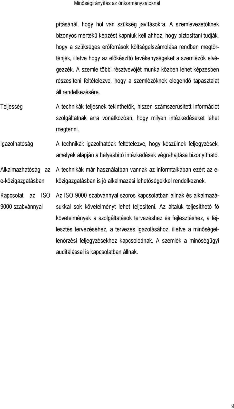 tevékenységeket a szemlézık elvégezzék. A szemle többi résztvevıjét munka közben lehet képzésben részesíteni feltételezve, hogy a szemlézıknek elegendı tapasztalat áll rendelkezésére.