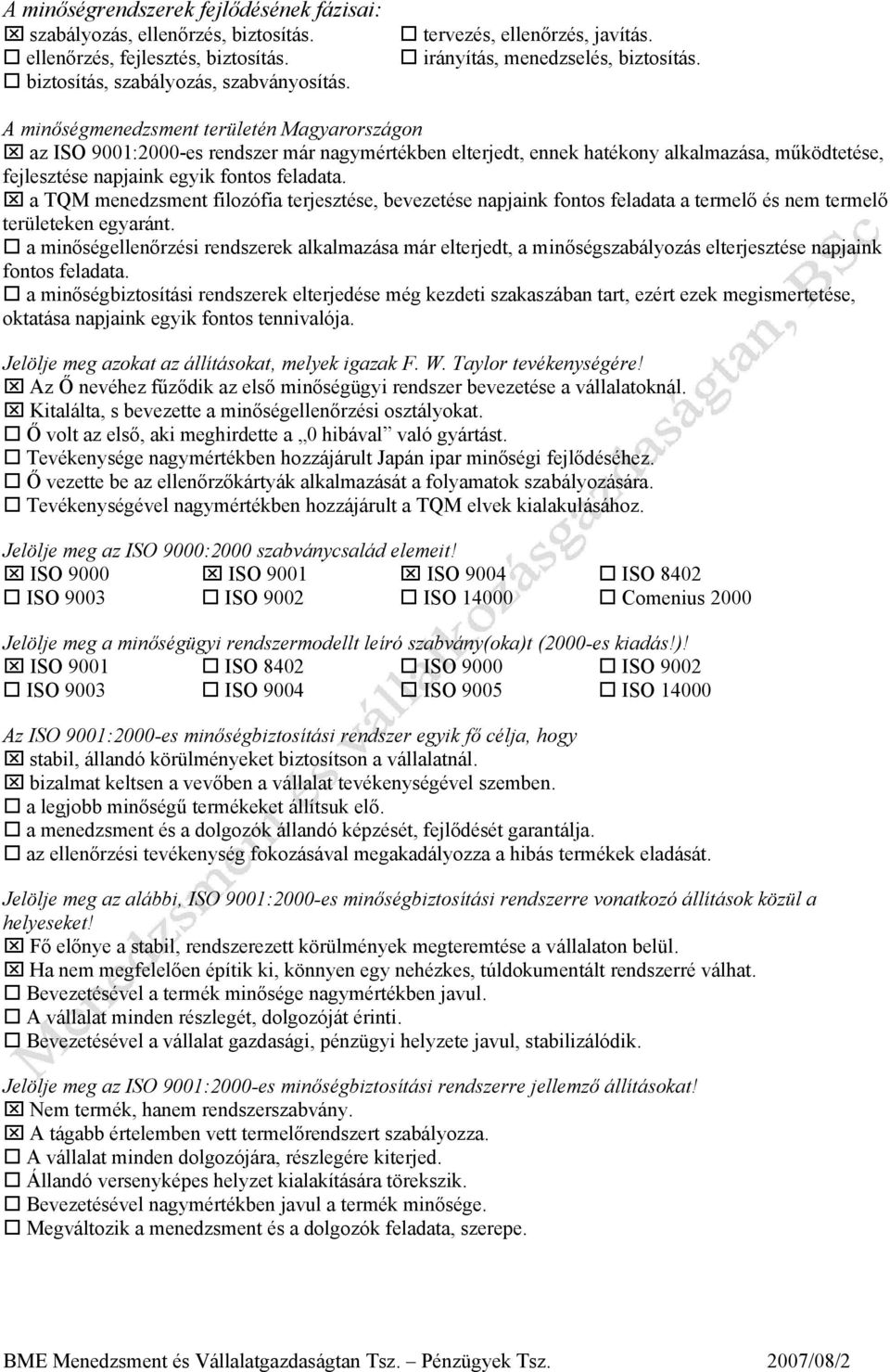 A minőségmenedzsment területén Magyarországon az SO 9001:2000-es rendszer már nagymértékben elterjedt, ennek hatékony alkalmazása, működtetése, fejlesztése napjaink egyik fontos feladata.