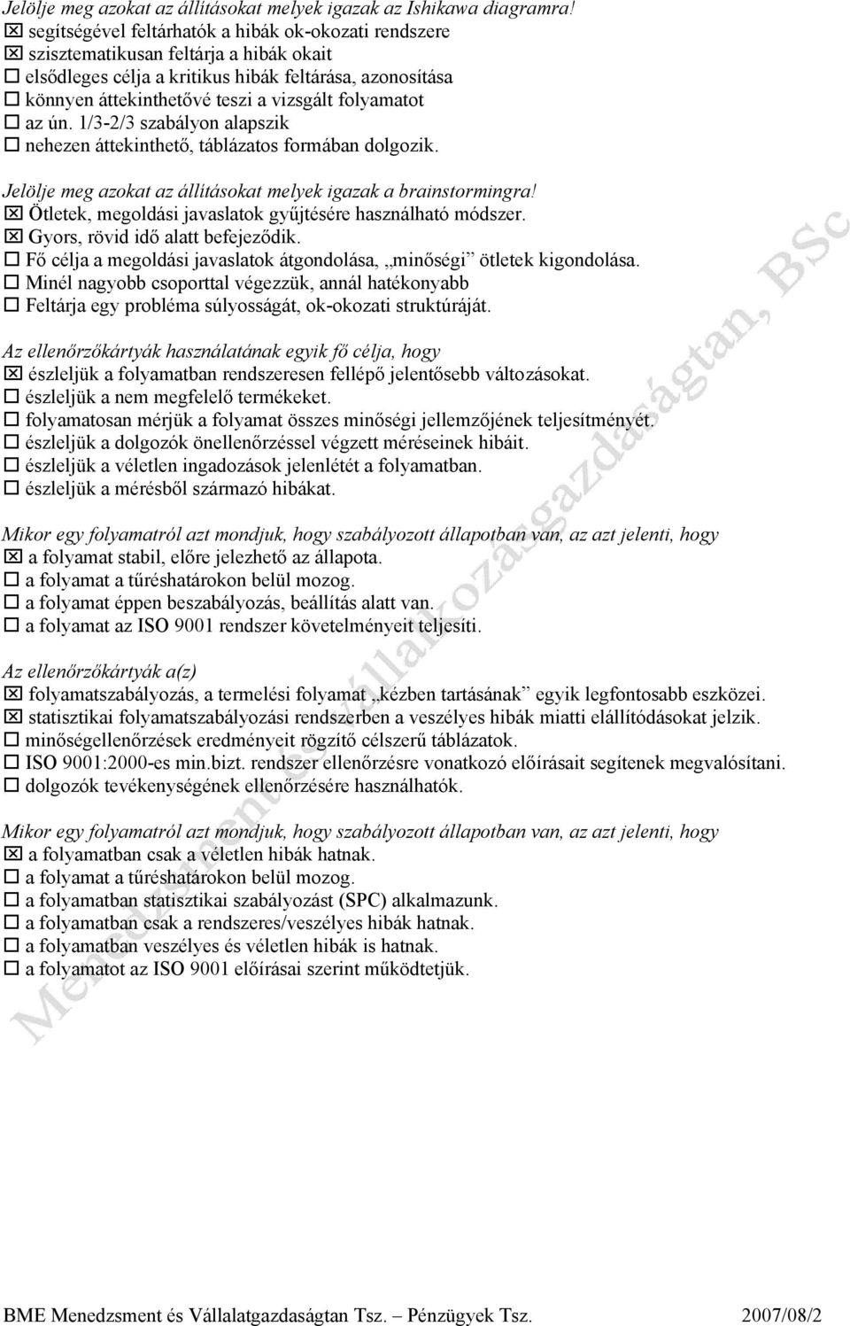 folyamatot az ún. 1/3-2/3 szabályon alapszik nehezen áttekinthető, táblázatos formában dolgozik. Jelölje meg azokat az állításokat melyek igazak a brainstormingra!