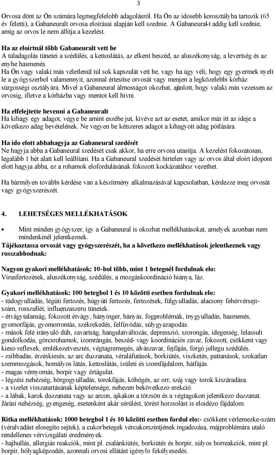 3 Ha az eloírtnál több Gabaneuralt vett be A túladagolás tünetei a szédülés, a kettoslátás, az elkent beszéd, az aluszékonyság, a levertség és az enyhe hasmenés.