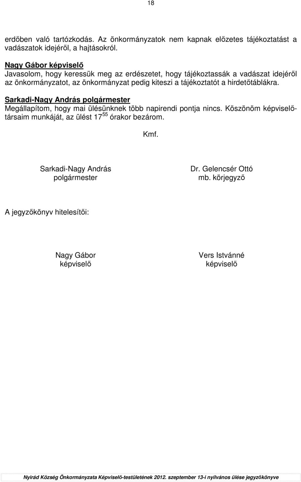 tájékoztatót a hirdetıtáblákra. Megállapítom, hogy mai ülésünknek több napirendi pontja nincs.