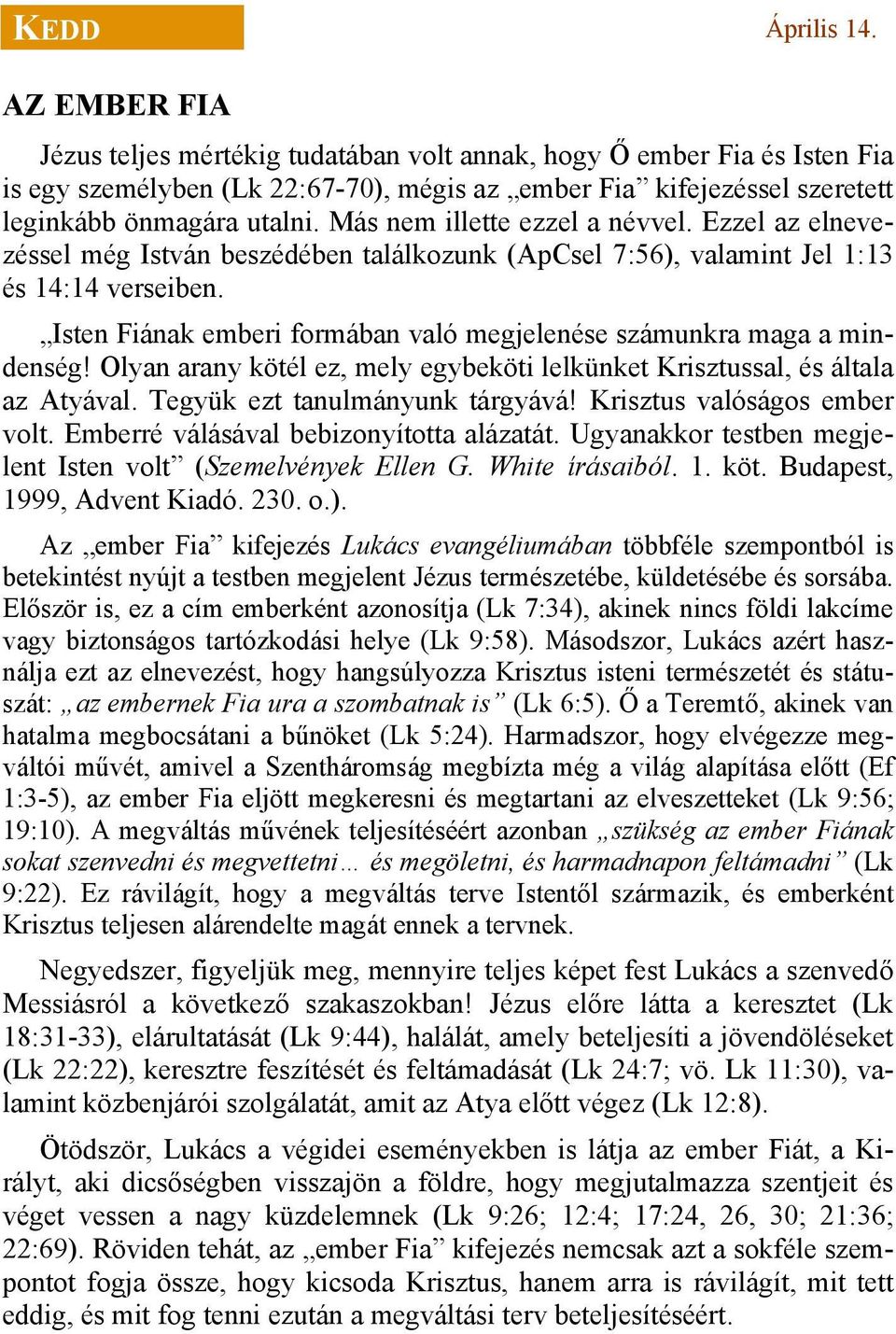 Más nem illette ezzel a névvel. Ezzel az elnevezéssel még István beszédében találkozunk (ApCsel 7:56), valamint Jel 1:13 és 14:14 verseiben.