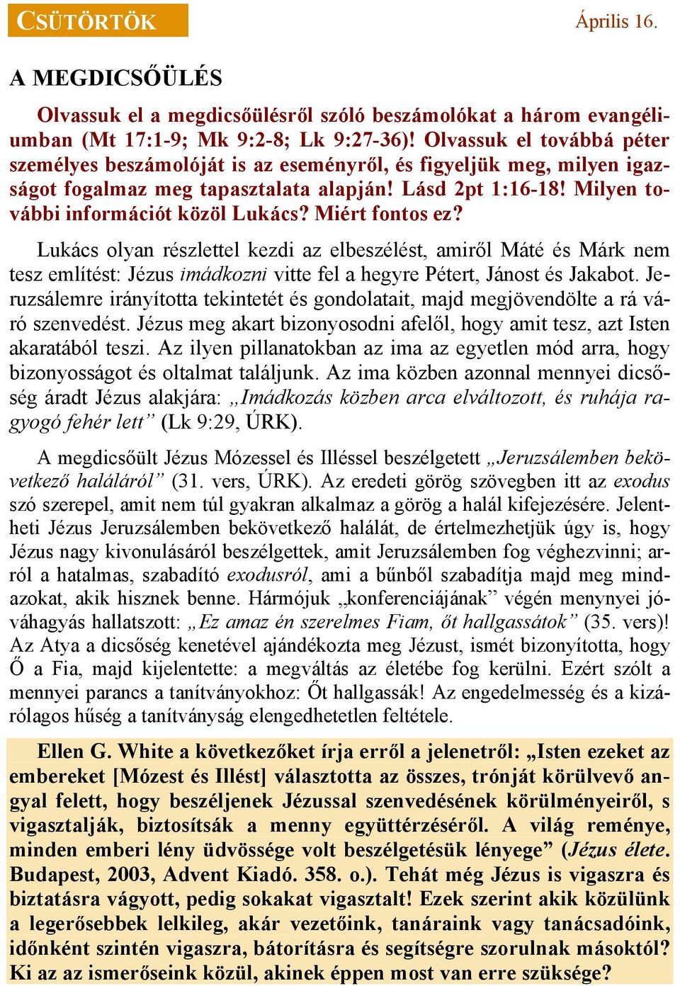 Miért fontos ez? Lukács olyan részlettel kezdi az elbeszélést, amiről Máté és Márk nem tesz említést: Jézus imádkozni vitte fel a hegyre Pétert, Jánost és Jakabot.