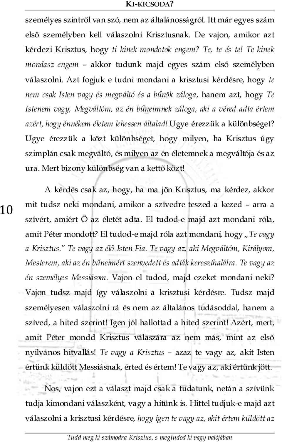 Azt fogjuk e tudni mondani a krisztusi kérdésre, hogy te nem csak Isten vagy és megváltó és a bűnök záloga, hanem azt, hogy Te Istenem vagy, Megváltóm, az én bűneimnek záloga, aki a véred adta értem