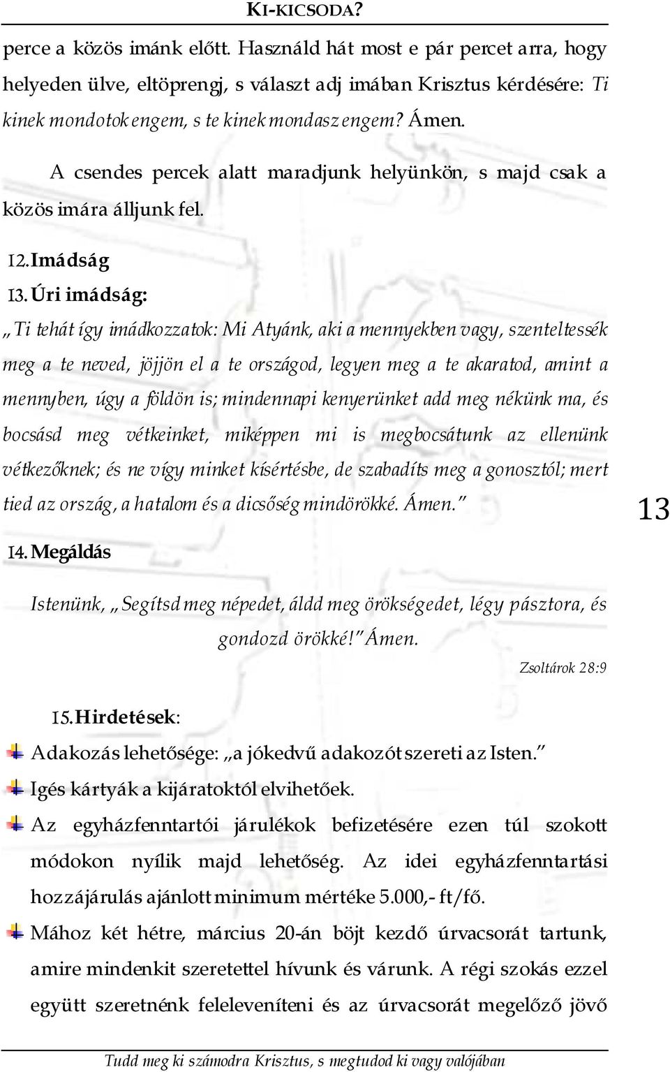 Úri imádság: Ti tehát így imádkozzatok: Mi Atyánk, aki a mennyekben vagy, szenteltessék meg a te neved, jöjjön el a te országod, legyen meg a te akaratod, amint a mennyben, úgy a földön is;