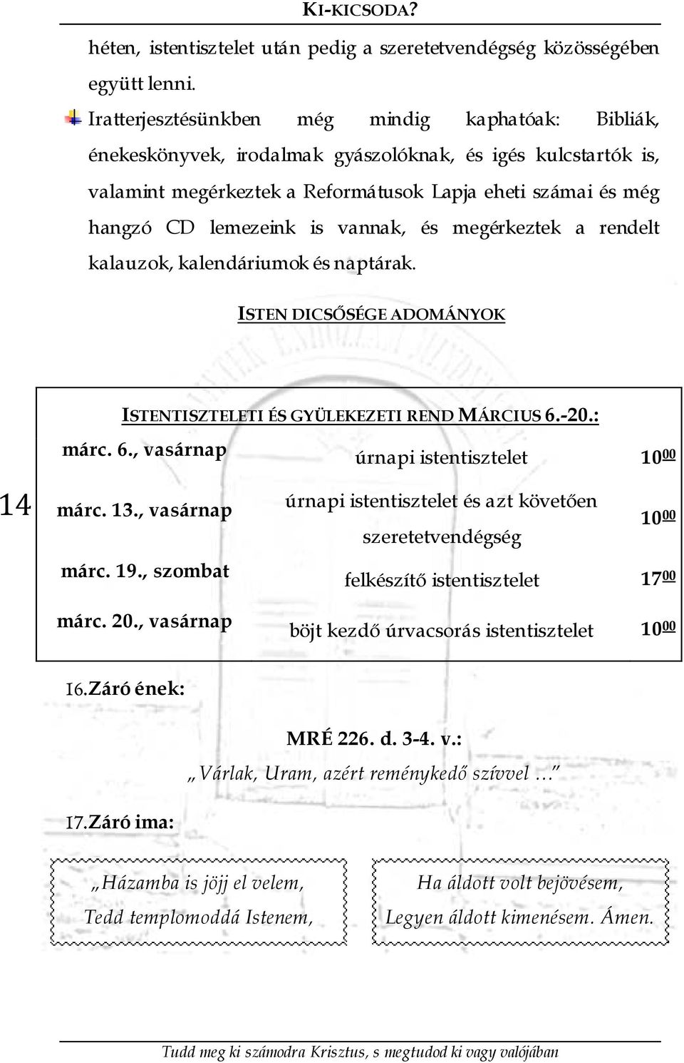 vannak, és megérkeztek a rendelt kalauzok, kalendáriumok és naptárak. ISTEN DICSŐSÉGE ADOMÁNYOK ISTENTISZTELETI ÉS GYÜLEKEZETI REND MÁRCIUS 6.-20.: márc. 6., vasárnap úrnapi istentisztelet 10 00 14 márc.