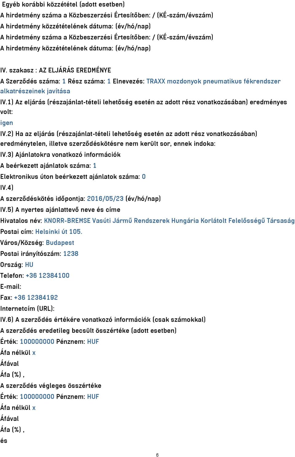 1) Az eljárás (részajánlat-tételi lehetőség esetén az adott rész vonatkozásában) eredményes volt: igen IV.