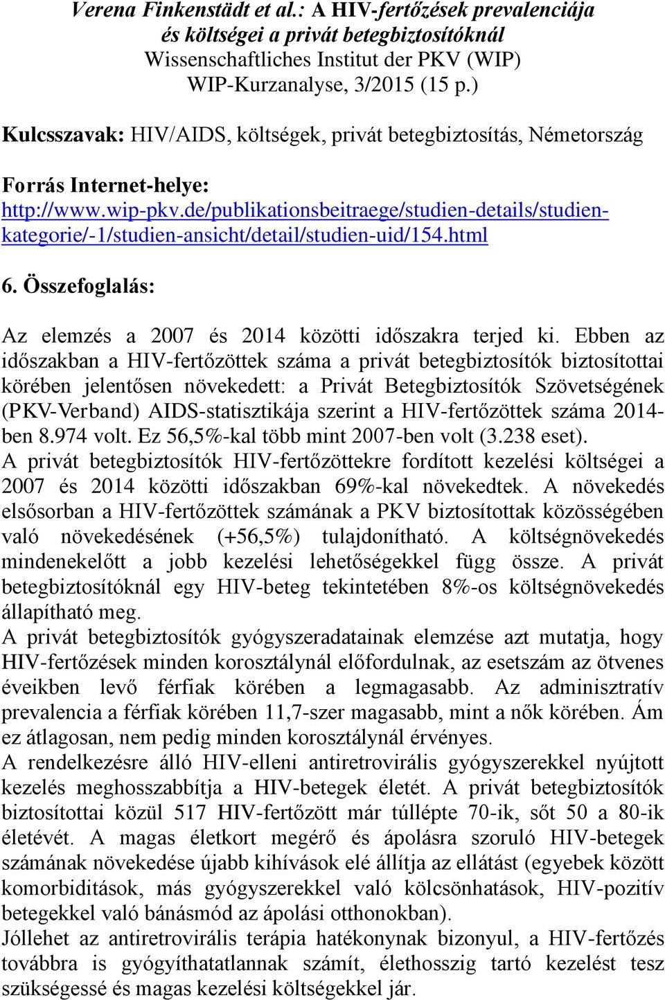 de/publikationsbeitraege/studien-details/studienkategorie/-1/studien-ansicht/detail/studien-uid/154.html 6. Összefoglalás: Az elemzés a 2007 és 2014 közötti időszakra terjed ki.