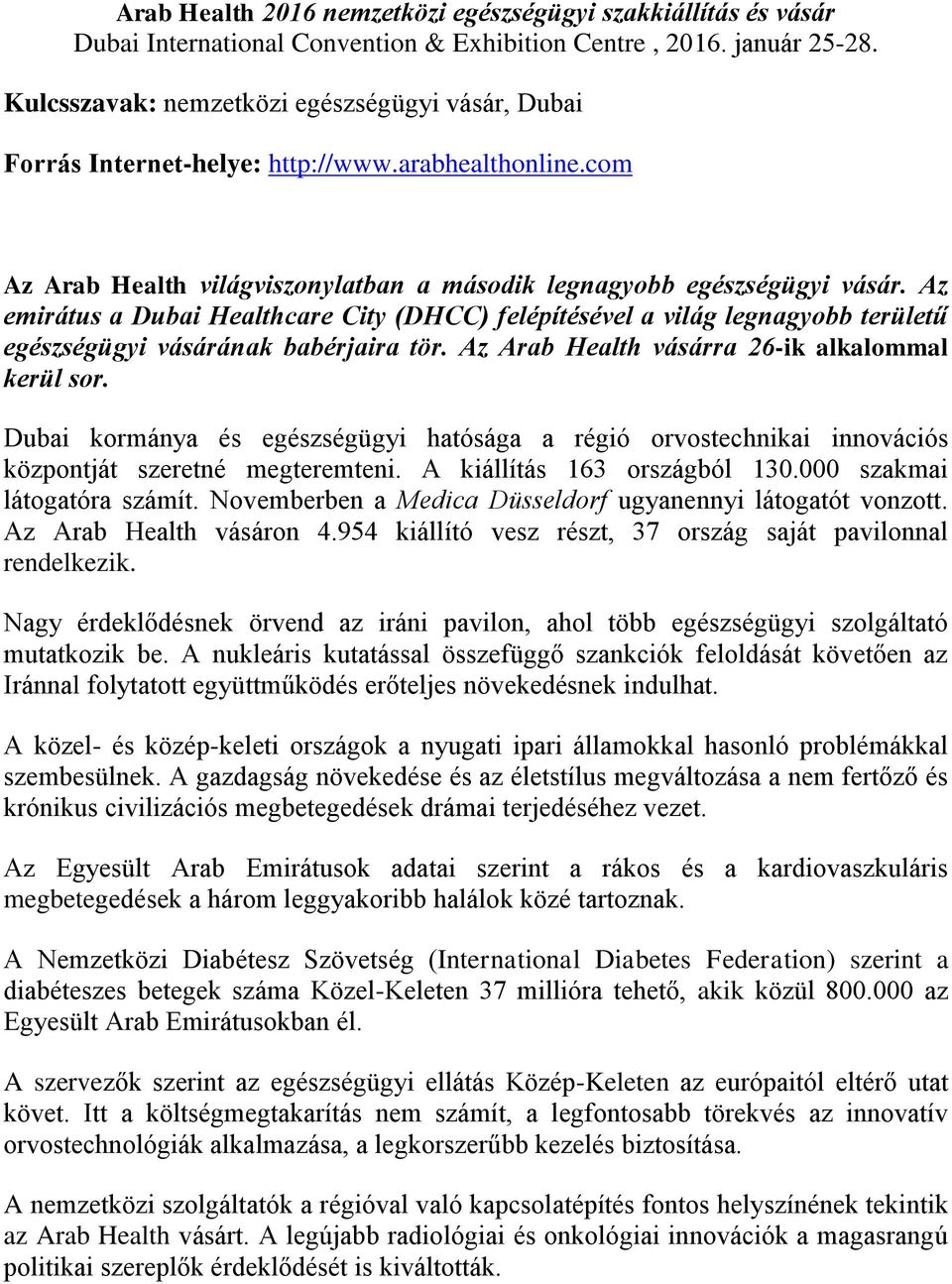 Az emirátus a Dubai Healthcare City (DHCC) felépítésével a világ legnagyobb területű egészségügyi vásárának babérjaira tör. Az Arab Health vásárra 26-ik alkalommal kerül sor.