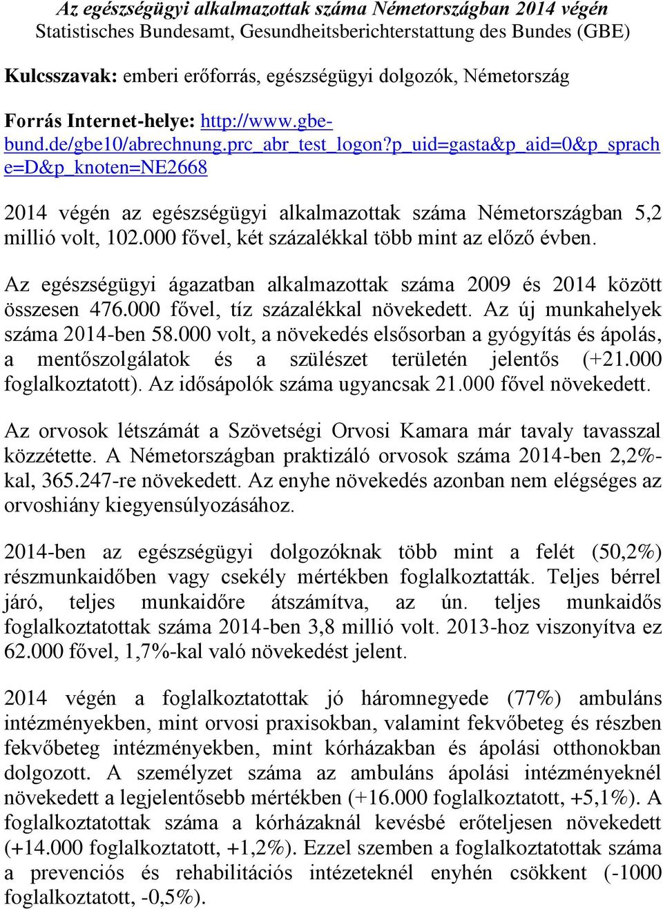 p_uid=gasta&p_aid=0&p_sprach e=d&p_knoten=ne2668 2014 végén az egészségügyi alkalmazottak száma Németországban 5,2 millió volt, 102.000 fővel, két százalékkal több mint az előző évben.