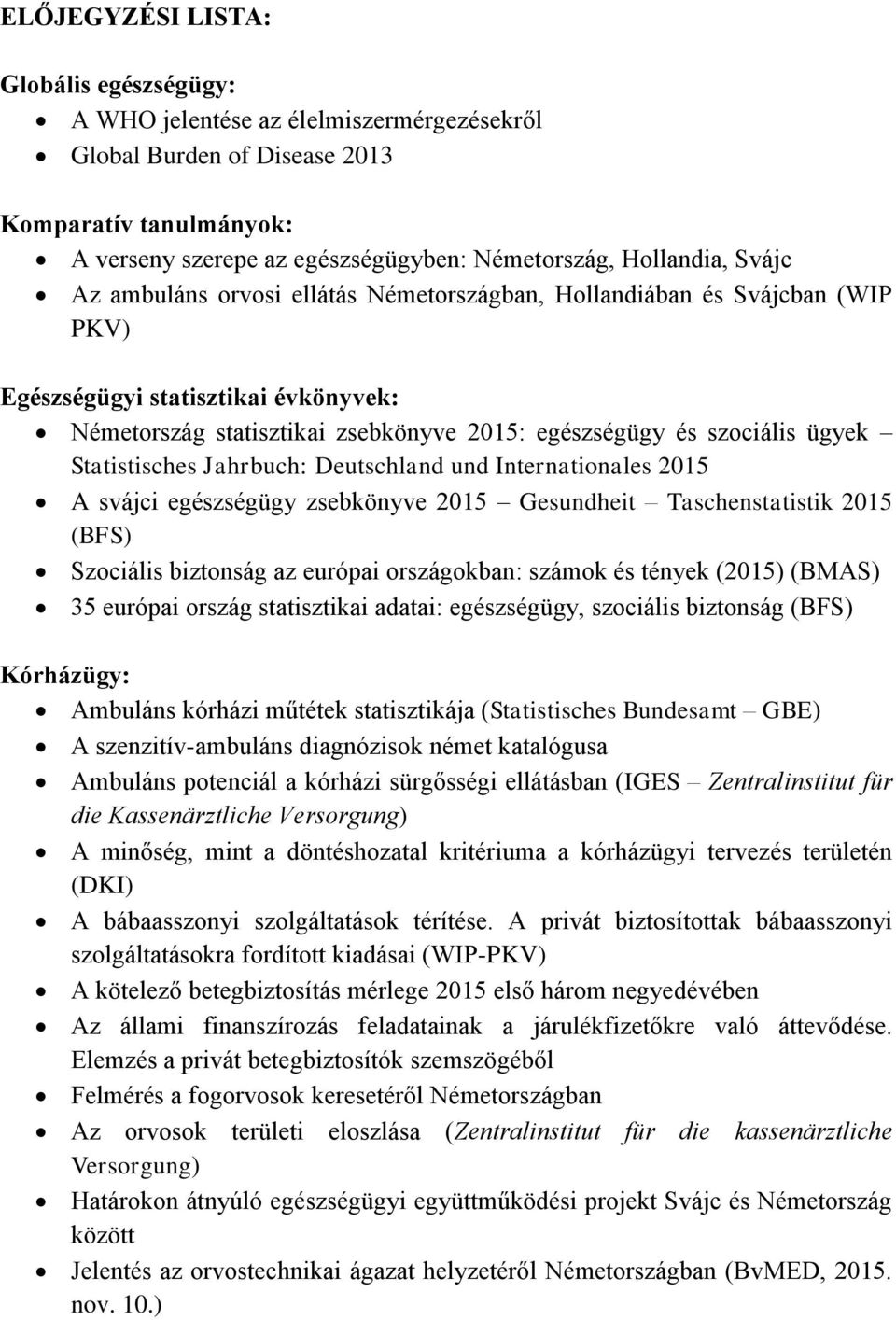 Statistisches Jahrbuch: Deutschland und Internationales 2015 A svájci egészségügy zsebkönyve 2015 Gesundheit Taschenstatistik 2015 (BFS) Szociális biztonság az európai országokban: számok és tények