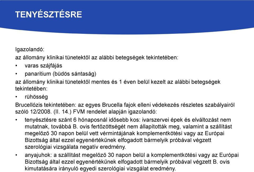 ) FVM rendelet alapján igazolandó: tenyésztésre szánt 6 hónaposnál idősebb kos: ivarszervei épek és elváltozást nem mutatnak, továbbá B.