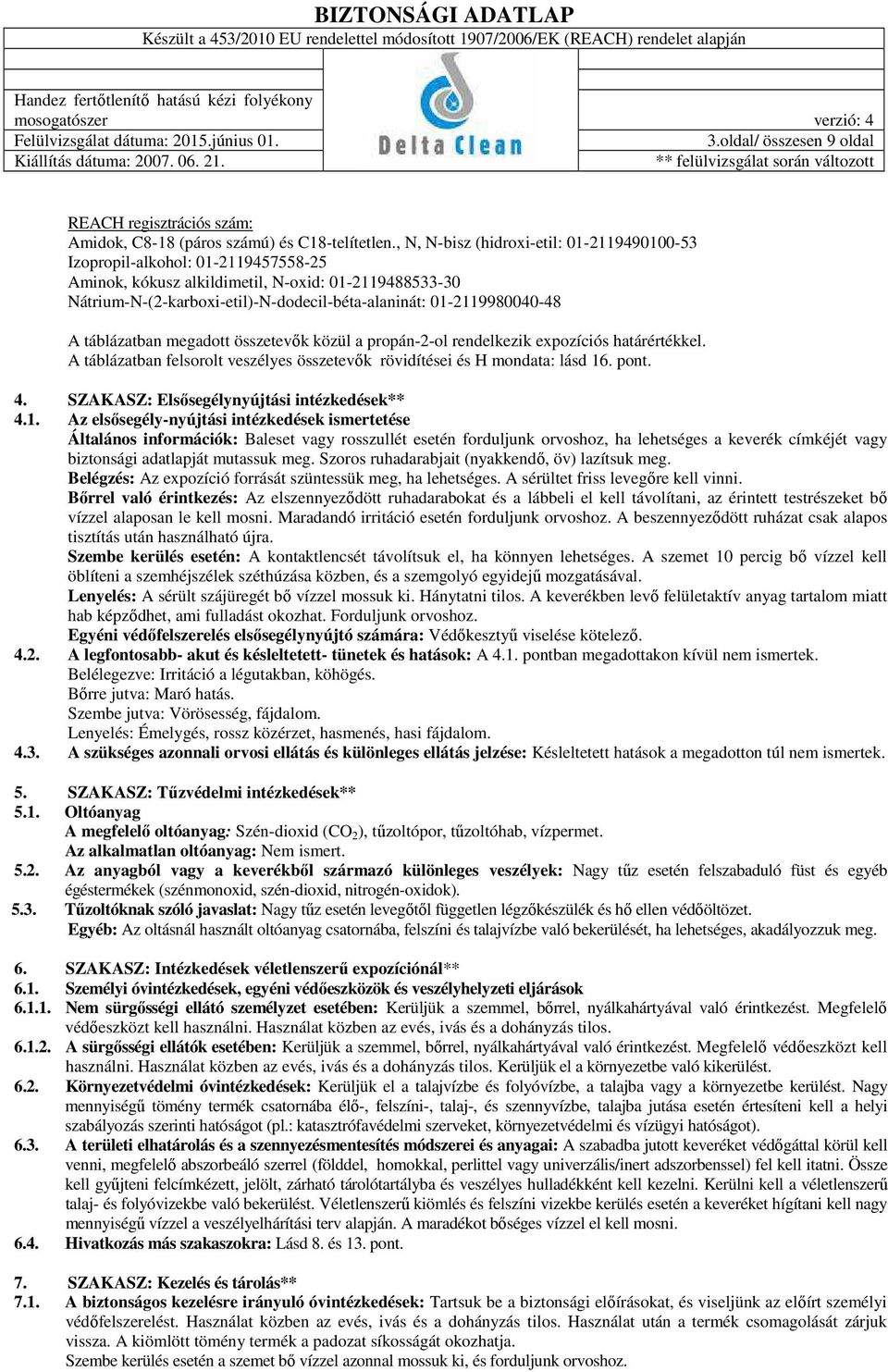 01-2119980040-48 A táblázatban megadott összetevők közül a propán-2-ol rendelkezik expozíciós határértékkel. A táblázatban felsorolt veszélyes összetevők rövidítései és H mondata: lásd 16. pont. 4.