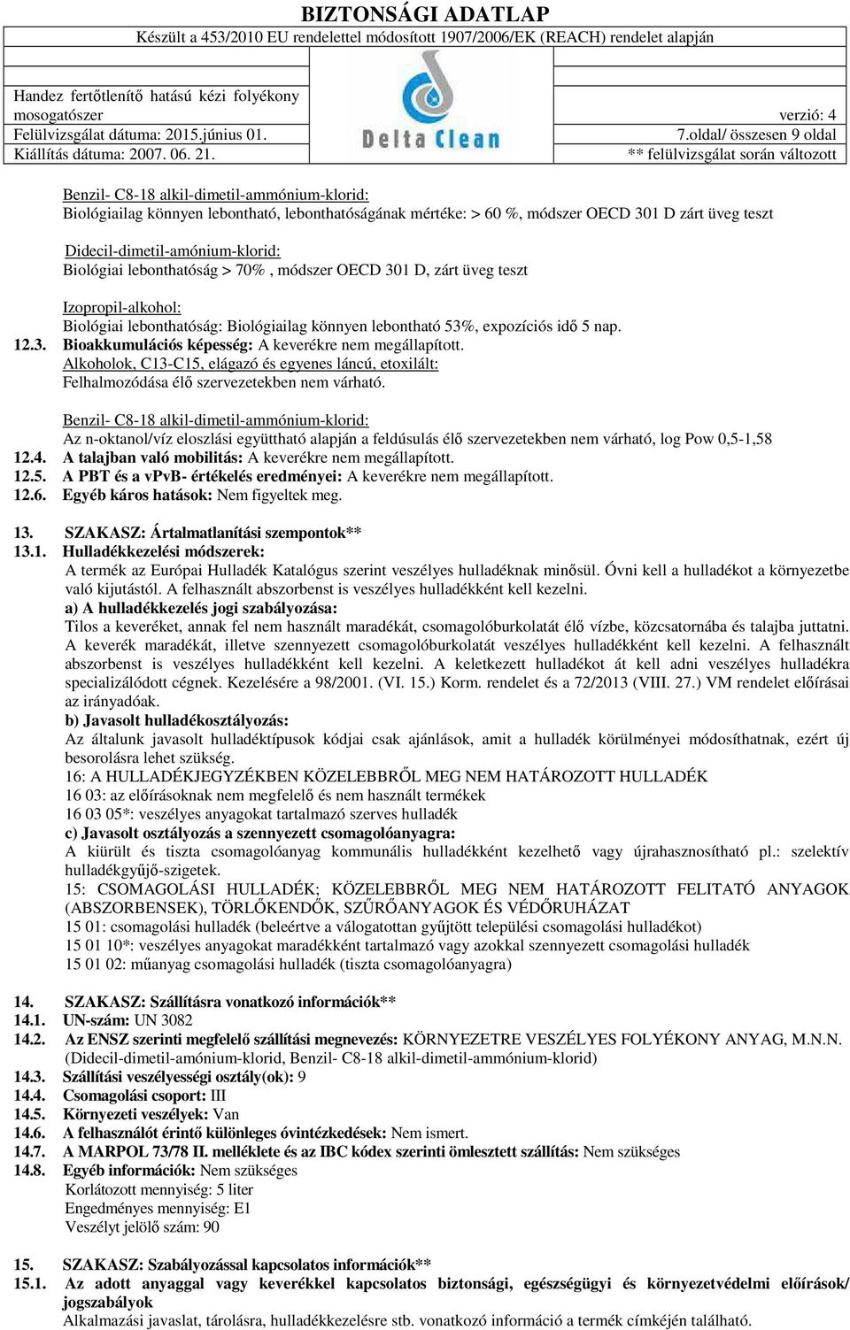 nap. 12.3. Bioakkumulációs képesség: A keverékre nem megállapított. Alkoholok, C13-C15, elágazó és egyenes láncú, etoxilált: Felhalmozódása élő szervezetekben nem várható.