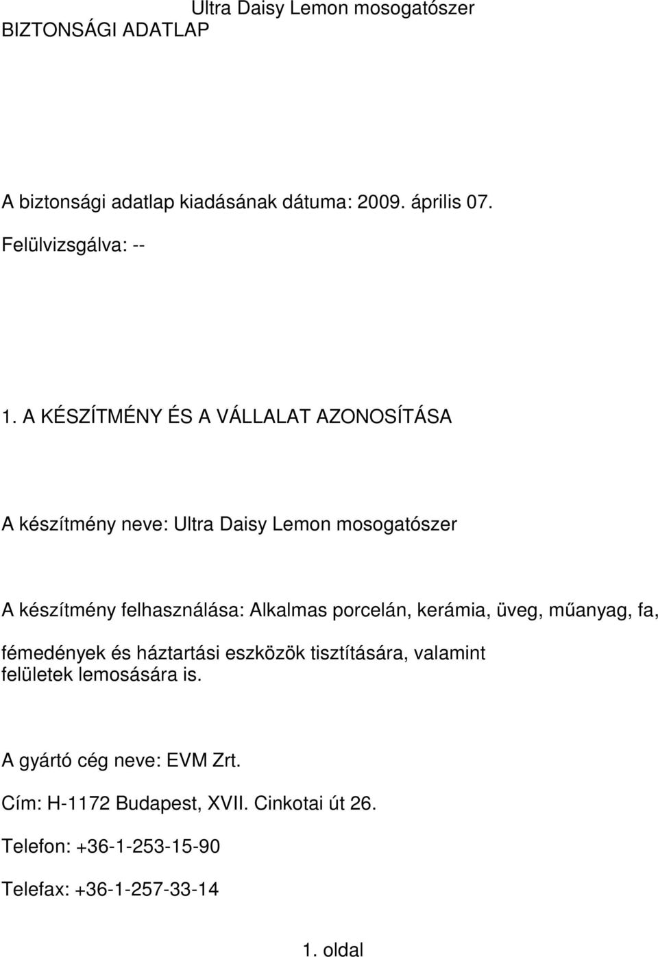 Alkalmas porcelán, kerámia, üveg, műanyag, fa, fémedények és háztartási eszközök tisztítására, valamint felületek