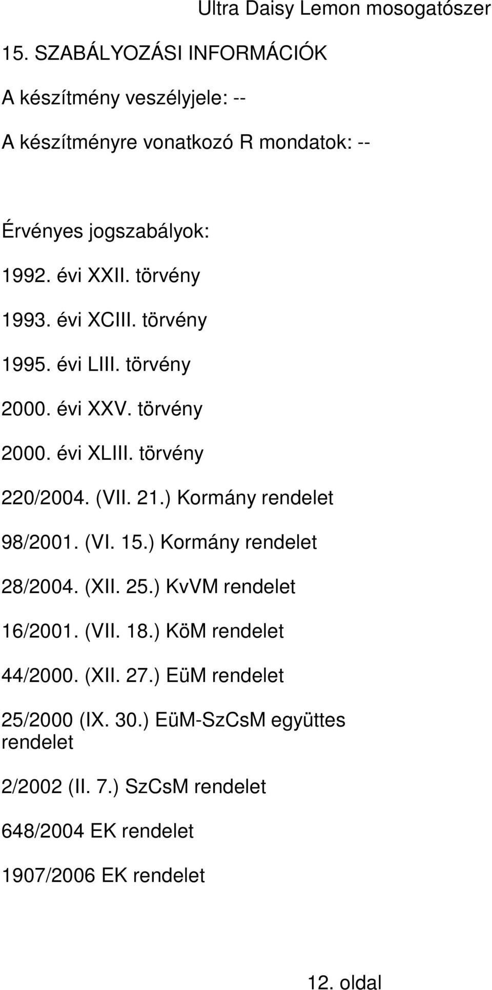 ) Kormány rendelet 98/2001. (VI. 15.) Kormány rendelet 28/2004. (XII. 25.) KvVM rendelet 16/2001. (VII. 18.) KöM rendelet 44/2000. (XII. 27.