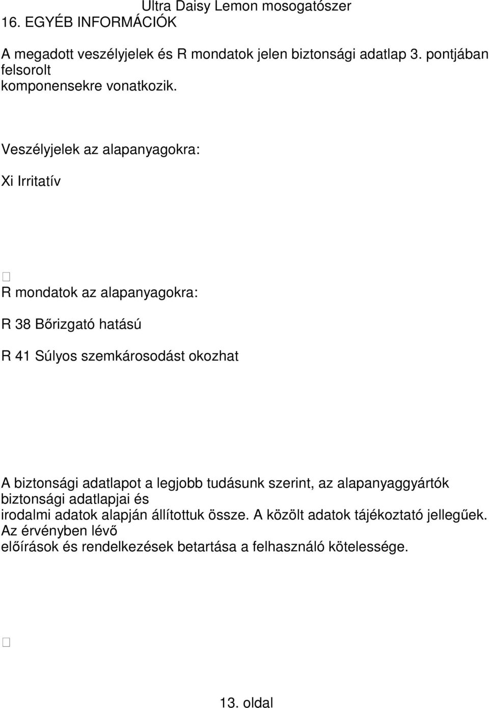 biztonsági adatlapot a legjobb tudásunk szerint, az alapanyaggyártók biztonsági adatlapjai és irodalmi adatok alapján állítottuk