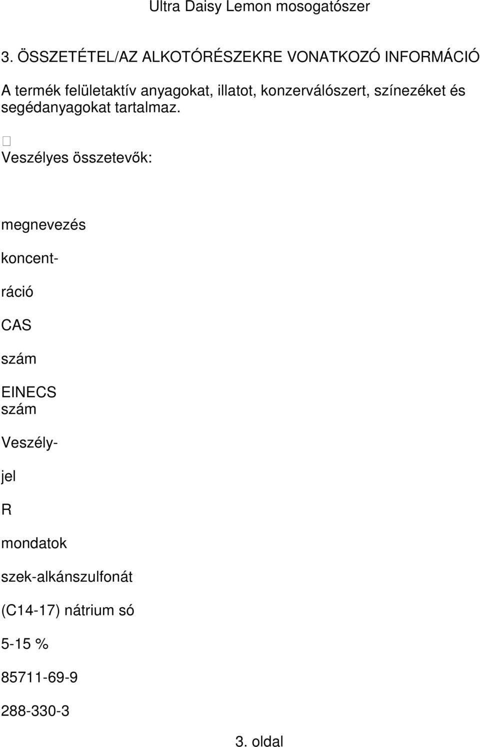 Veszélyes összetevők: megnevezés koncent- ráció CAS szám EINECS szám Veszély-
